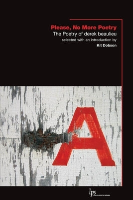 Please, No More Poetry: The Poetry of derek beaulieu by Beaulieu, Derek