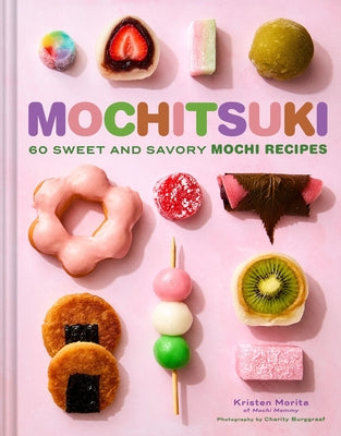 Mochitsuki: 60 Sweet and Savory Mochi Recipes by Morita, Kristen