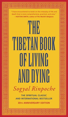 The Tibetan Book of Living and Dying: The Spiritual Classic & International Bestseller: 30th Anniversary Edition by Rinpoche, Sogyal