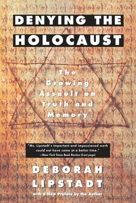 Denying the Holocaust: The Growing Assault on Truth and Memory by Lipstadt, Deborah E.