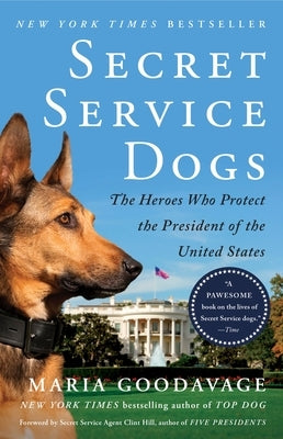 Secret Service Dogs: The Heroes Who Protect the President of the United States by Goodavage, Maria