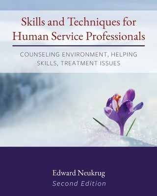 Skills and Techniques for Human Service Professionals: Counseling Environment, Helping Skills, Treatment Issues by Neukrug, Edward