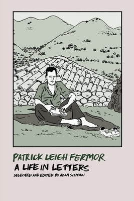 Patrick Leigh Fermor: A Life in Letters by Leigh Fermor, Patrick