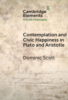 Contemplation and Civic Happiness in Plato and Aristotle by Scott, Dominic