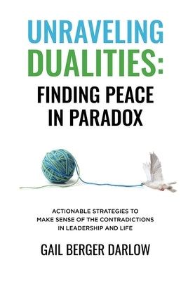 Unraveling Dualities: Finding Peace in Paradox by Berger Darlow, Gail