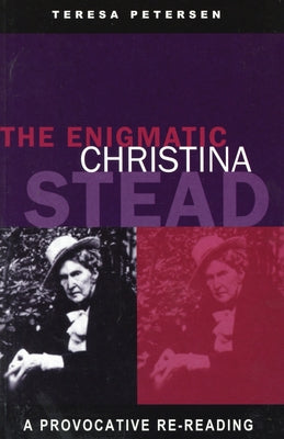 The Enigmatic Christina Stead: A Provocative Re-Reading by Petersen, Teresa