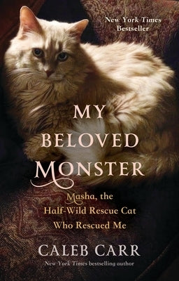 My Beloved Monster: Masha, the Half-Wild Rescue Cat Who Rescued Me by Carr, Caleb