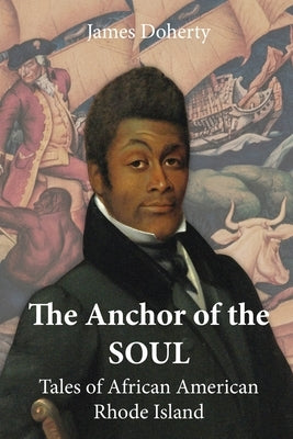 The Anchor of the Soul: Tales of African American Rhode Island by Doherty, James