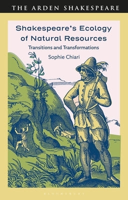 Shakespeare's Ecology of Natural Resources: Transitions and Transformations by Chiari, Sophie