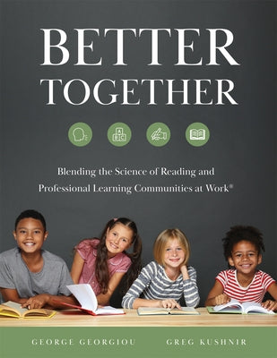 Better Together: Blending the Science of Reading and Professional Learning Communities at Work(r) (a Comprehensive Guide to Effective Reading Instruct by Georgiou, George