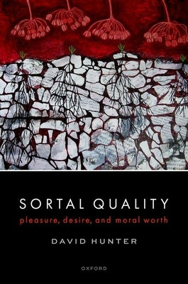 Sortal Quality: Pleasure, Desire, and Moral Worth by Hunter, David