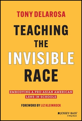 Teaching the Invisible Race: Embodying a Pro-Asian American Lens in Schools by Delarosa, Tony