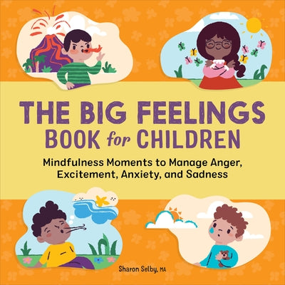 The Big Feelings Book for Children: Mindfulness Moments to Manage Anger, Excitement, Anxiety, and Sadness by Selby, Sharon