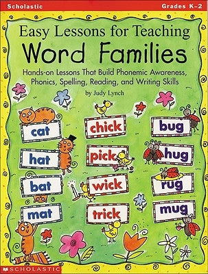 Easy Lessons for Teaching Word Families: Hands-On Lessons That Build Phonemic Awareness, Phonics, Spelling, Reading, and Writing Skills by Lynch, Judy