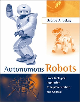 Autonomous Robots: From Biological Inspiration to Implementation and Control by Bekey, George A.