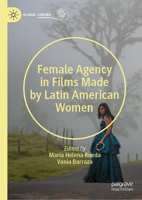 Female Agency in Films Made by Latin American Women by Barraza, Vania