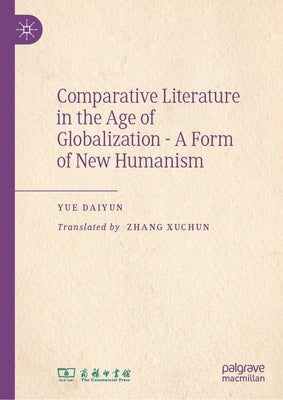 Comparative Literature in the Age of Globalization - A Form of New Humanism by Daiyun, Yue