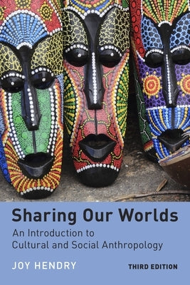 Sharing Our Worlds: An Introduction to Cultural and Social Anthropology by Hendry, Joy