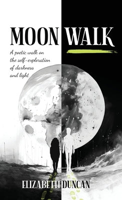 Moon Walk: A poetic walk on the self-exploration of darkness and light by Duncan, Elizabeth