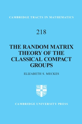 The Random Matrix Theory of the Classical Compact Groups by Meckes, Elizabeth S.