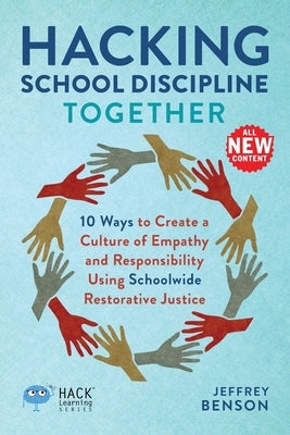 Hacking School Discipline Together: 10 Ways to Create a Culture of Empathy and Responsibility Using Schoolwide Restorative Justice by Benson, Jeffrey