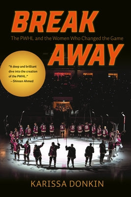 Breakaway: The Pwhl and the Women Who Changed the Game by Donkin, Karissa