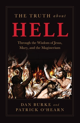 The Truth about Hell: Through the Wisdom of Jesus, Mary, and the Magisterium by O'Hearn, Patrick