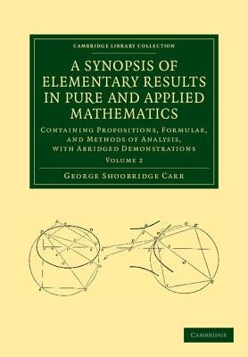 A Synopsis of Elementary Results in Pure and Applied Mathematics: Volume 2: Containing Propositions, Formulae, and Methods of Analysis, with Abridge by Carr, George Shoobridge
