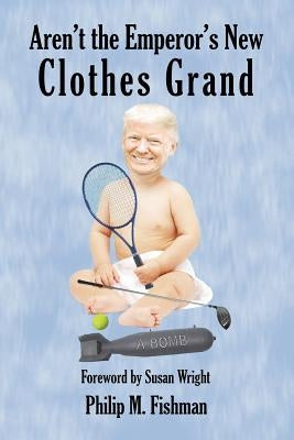 Aren't the Emperor's New Clothes Grand by Fishman, Philip M.