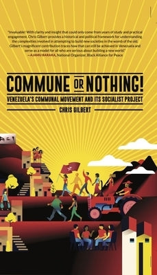 Commune or Nothing!: Venezuela's Communal Movement and Its Socialist Project by Gilbert, Chris