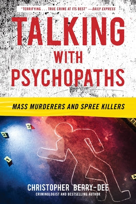 Talking with Psychopaths: Mass Murderers and Spree Killers by Berry-Dee, Christopher