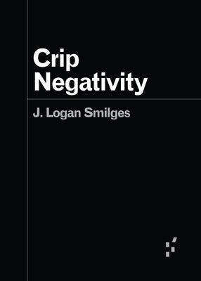 Crip Negativity by Smilges, J. Logan