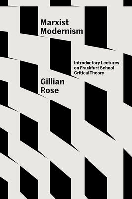 Marxist Modernism: Introductory Lectures on Frankfurt School Critical Theory by Rose, Gillian