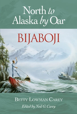 Bijaboji: North to Alaska by Oar by Carey, Betty Lowman