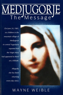 Medjugorje: The Message by Weible, Wayne