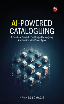 AI-Powered Cataloguing: A Practical Guide to Building a Cataloguing Application with Power Apps by Lowagie, Hannes