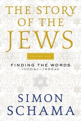 The Story of the Jews Volume One: Finding the Words 1000 Bc-1492 AD by Schama, Simon