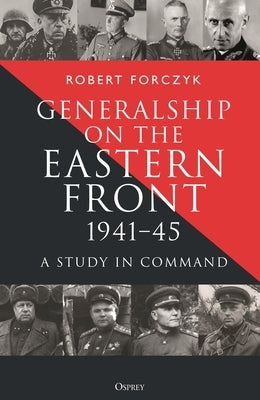 Generalship on the Eastern Front, 1941-45: A Study in Command by Forczyk, Robert