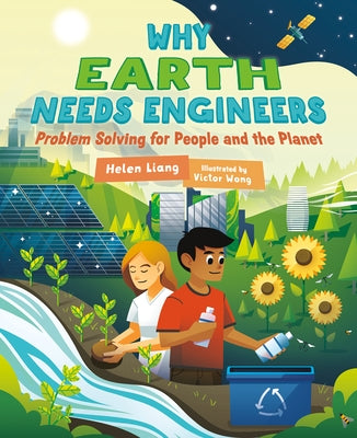 Why Earth Needs Engineers: Problem Solving for People and the Planet by Liang, Helen