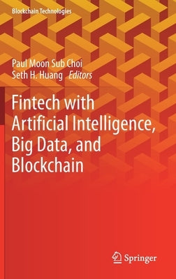 Fintech with Artificial Intelligence, Big Data, and Blockchain by Choi, Paul Moon Sub