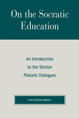 On the Socratic Education: An Introduction to the Shorter Platonic Dialogues by Bruell, Christopher