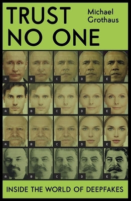 Trust No One: Inside the World of Deepfakes by Grothaus, Michael