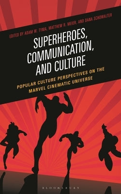 Superheroes, Communication, and Culture: Popular Culture Perspectives on the Marvel Cinematic Universe by Tyma, Adam W.