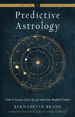 Predictive Astrology: Tools to Forecast Your Life and Create Your Brightest Future by Brady, Bernadette