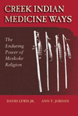 Creek Indian Medicine Ways: The Enduring Power of Mvskoke Religion by Lewis, David Jr.