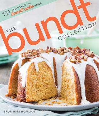 The Bundt Collection: Over 128 Recipes for the Bundt Cake Enthusiast by Hoffman, Brian Hart