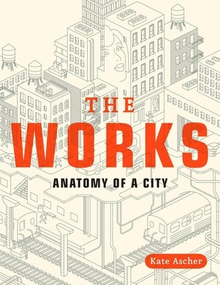 The Works: Anatomy of a City by Ascher, Kate