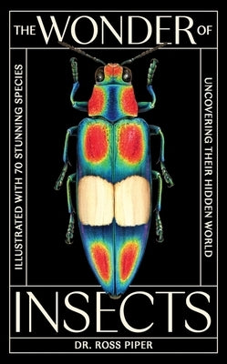 The Wonder of Insects: Uncovering Their Hidden World: Fully Illustrated with 70 Stunning Species by Piper