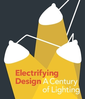 Electrifying Design: A Century of Lighting by Schleuning, Sarah