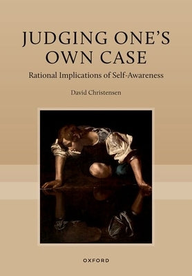 Judging One's Own Case: Rational Implications of Self-Awareness by Christensen, David